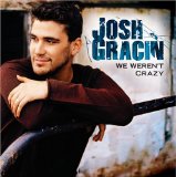 Josh Gracin We Weren't Crazy 64914