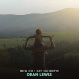 Dean Lewis 'How Do I Say Goodbye' Piano, Vocal & Guitar Chords (Right-Hand Melody)