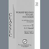 George Friedrich Handel 'Worship Belongs to God, Our Maker (arr. Walter Ehret)' SATB Choir