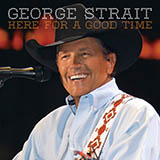 George Strait 'Here For A Good Time' Piano, Vocal & Guitar Chords (Right-Hand Melody)