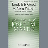 Joseph M. Martin 'Lord, It Is Good To Sing Praise!' SATB Choir