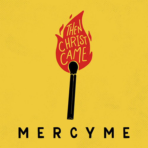 MercyMe 'Then Christ Came' Piano, Vocal & Guitar Chords (Right-Hand Melody)