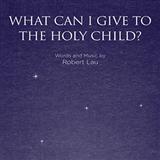 Robert Lau 'What Can I Give To The Holy Child?' SATB Choir