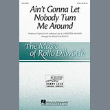 Rollo Dilworth 'Ain't Gonna Let Nobody Turn Me Around' SATB Choir