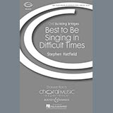Stephen Hatfield 'Best To Be Singing In Difficult Times' SATB Choir
